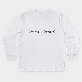 I'm not interested Kids Long Sleeve T-Shirt